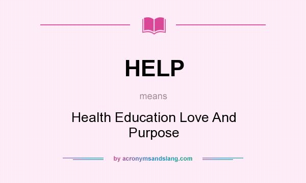 What does HELP mean? It stands for Health Education Love And Purpose
