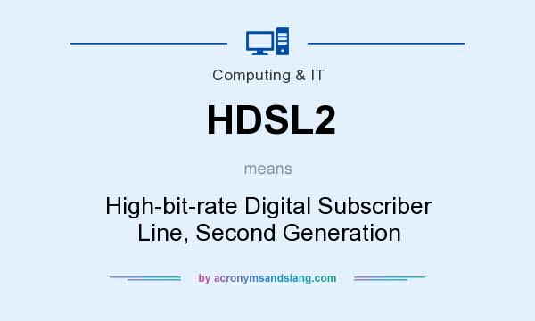 What does HDSL2 mean? It stands for High-bit-rate Digital Subscriber Line, Second Generation