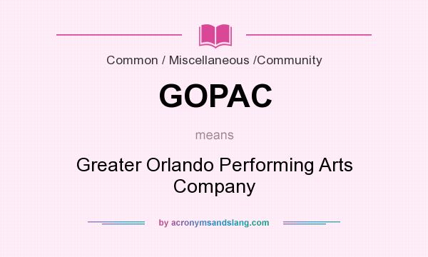 What does GOPAC mean? It stands for Greater Orlando Performing Arts Company