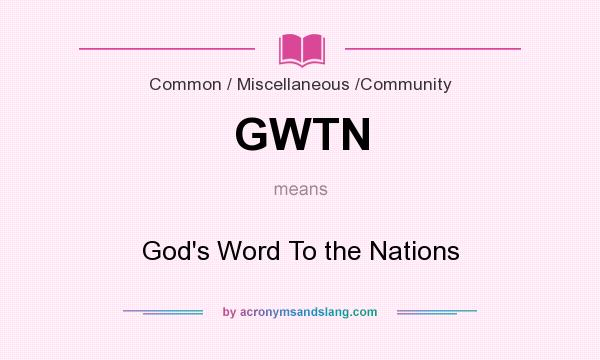 What does GWTN mean? It stands for God`s Word To the Nations