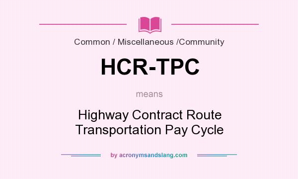 What does HCR-TPC mean? It stands for Highway Contract Route Transportation Pay Cycle