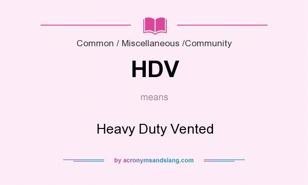 What does HDV mean? It stands for Heavy Duty Vented