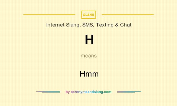 H Hmm In Internet Slang SMS Texting Chat By AcronymsAndSlang