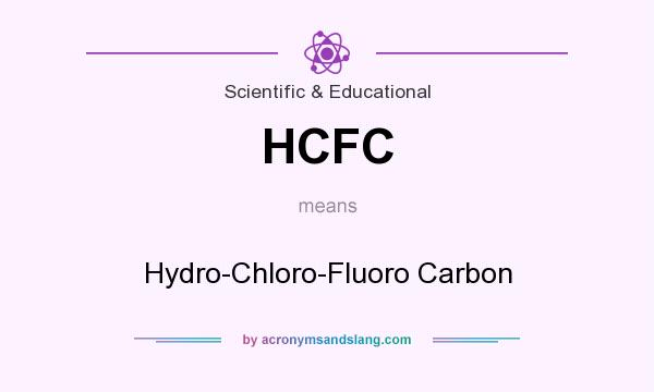 What does HCFC mean? It stands for Hydro-Chloro-Fluoro Carbon