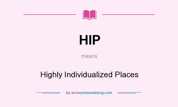 What does HIP mean? It stands for Highly Individualized Places