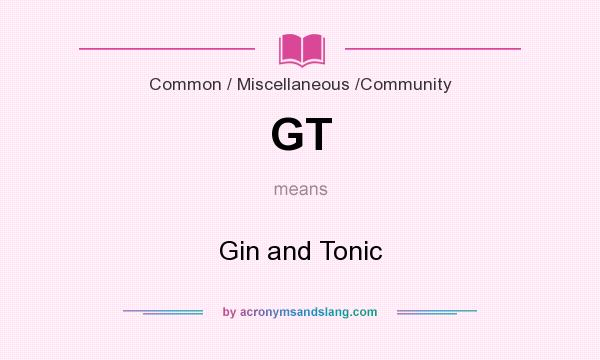 What does GT mean? It stands for Gin and Tonic