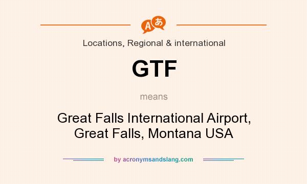 What does GTF mean? It stands for Great Falls International Airport, Great Falls, Montana USA