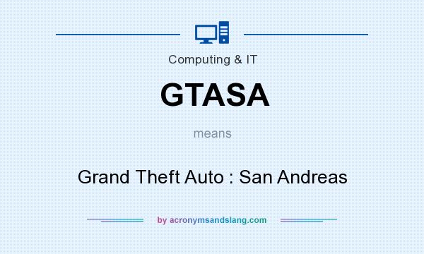 What does GTASA mean? It stands for Grand Theft Auto : San Andreas