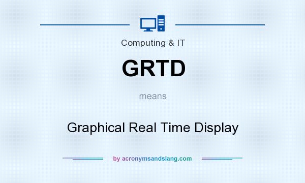What does GRTD mean? It stands for Graphical Real Time Display