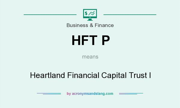 What does HFT P mean? It stands for Heartland Financial Capital Trust I