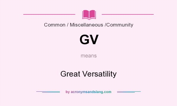 What does GV mean? It stands for Great Versatility
