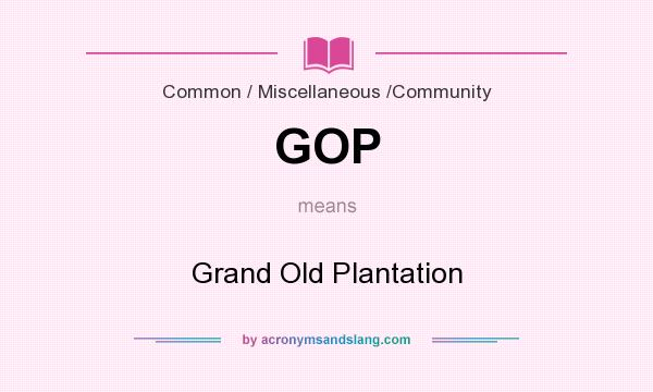 What does GOP mean? It stands for Grand Old Plantation