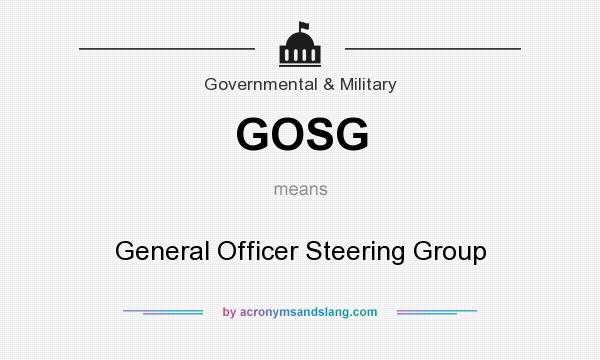 What does GOSG mean? It stands for General Officer Steering Group