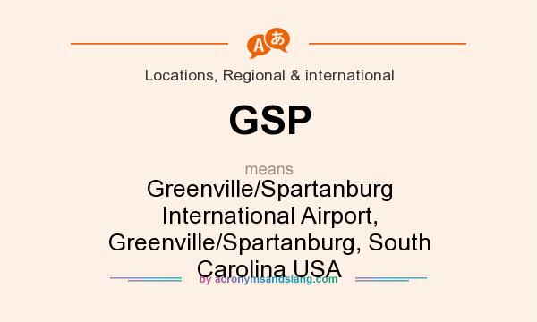 What does GSP mean? It stands for Greenville/Spartanburg International Airport, Greenville/Spartanburg, South Carolina USA
