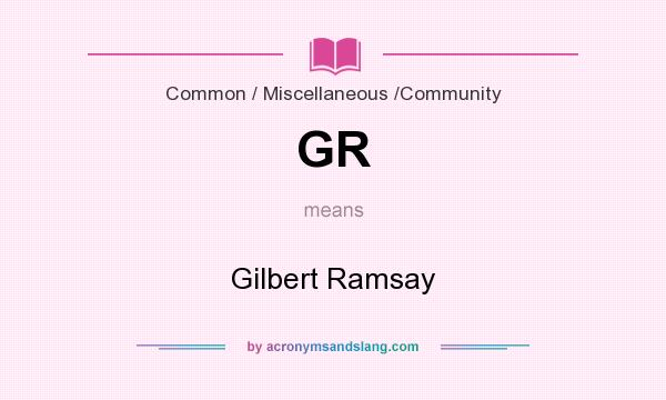 What does GR mean? It stands for Gilbert Ramsay