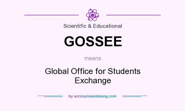 What does GOSSEE mean? It stands for Global Office for Students Exchange