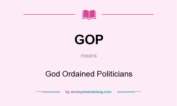 What does GOP mean? It stands for God Ordained Politicians