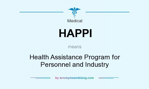 What does HAPPI mean? It stands for Health Assistance Program for Personnel and Industry