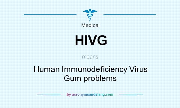 What does HIVG mean? It stands for Human Immunodeficiency Virus Gum problems