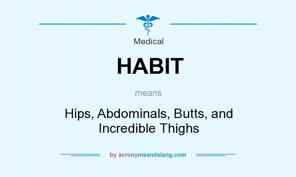 What does HABIT mean? It stands for Hips, Abdominals, Butts, and Incredible Thighs