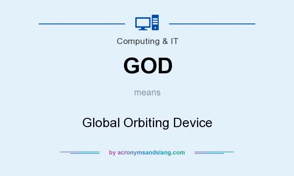 What does GOD mean? It stands for Global Orbiting Device