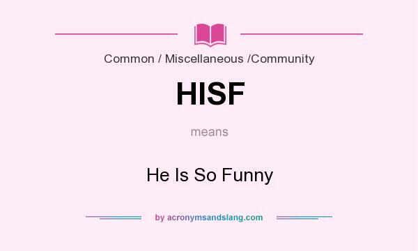 What does HISF mean? It stands for He Is So Funny