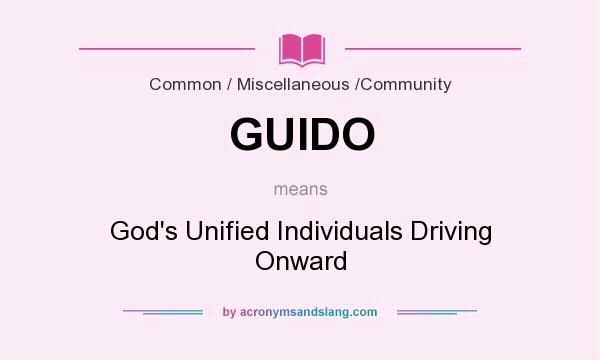 What does GUIDO mean? It stands for God`s Unified Individuals Driving Onward