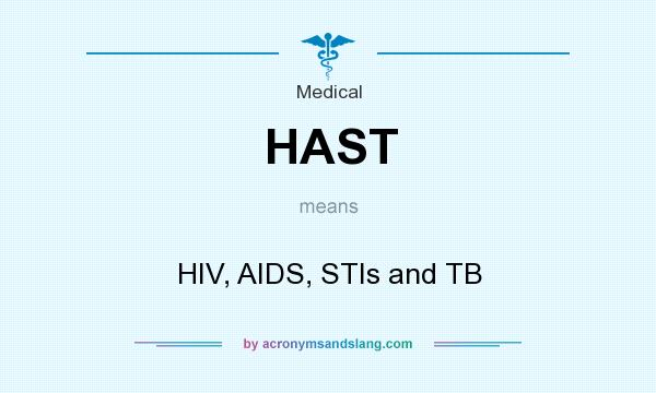 What does HAST mean? It stands for HIV, AIDS, STIs and TB