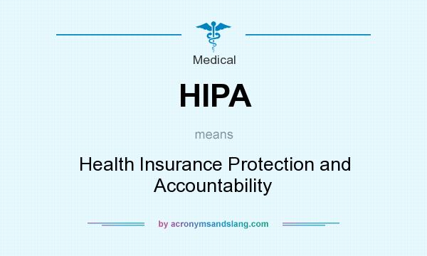 What does HIPA mean? It stands for Health Insurance Protection and Accountability