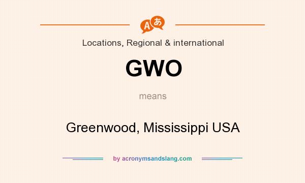What does GWO mean? It stands for Greenwood, Mississippi USA