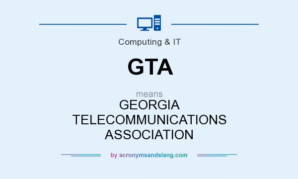 What does GTA mean? It stands for GEORGIA TELECOMMUNICATIONS ASSOCIATION