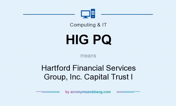 What does HIG PQ mean? It stands for Hartford Financial Services Group, Inc. Capital Trust I