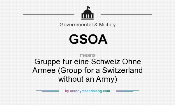 What does GSOA mean? It stands for Gruppe fur eine Schweiz Ohne Armee (Group for a Switzerland without an Army)