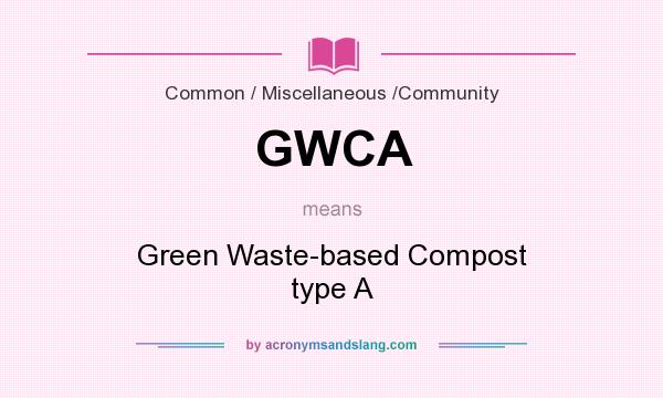 What does GWCA mean? It stands for Green Waste-based Compost type A