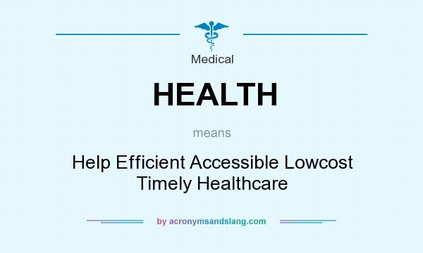 What does HEALTH mean? It stands for Help Efficient Accessible Lowcost Timely Healthcare