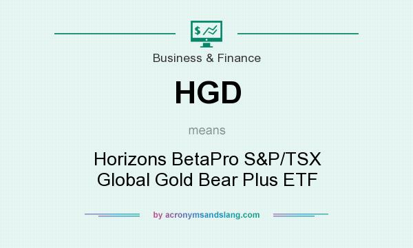 What does HGD mean? It stands for Horizons BetaPro S&P/TSX Global Gold Bear Plus ETF