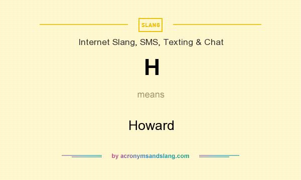 What does H mean? It stands for Howard