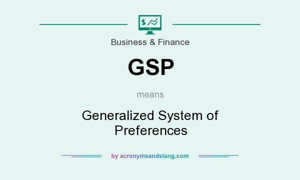 What does GSP mean? It stands for Generalized System of Preferences