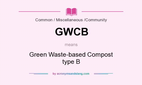What does GWCB mean? It stands for Green Waste-based Compost type B