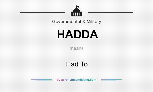 What does HADDA mean? It stands for Had To
