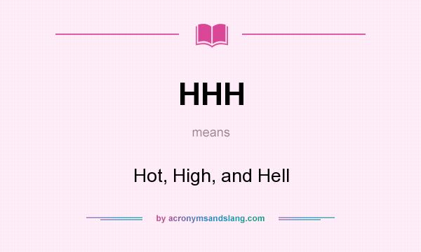 What does HHH mean? It stands for Hot, High, and Hell