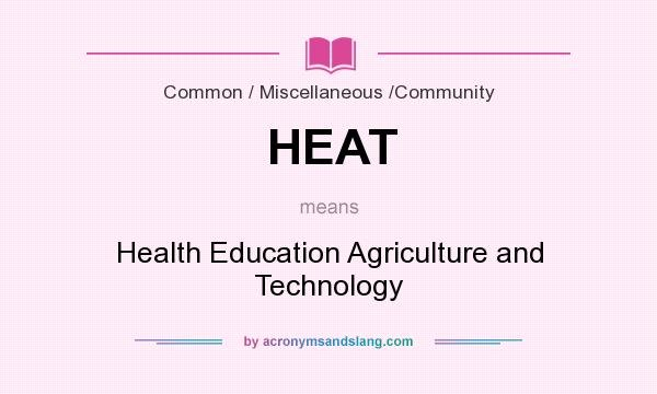 What does HEAT mean? It stands for Health Education Agriculture and Technology