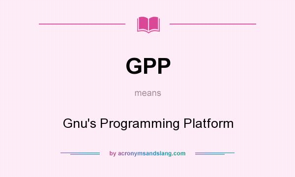 What does GPP mean? It stands for Gnu`s Programming Platform