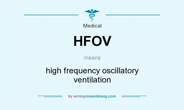What does HFOV mean? It stands for high frequency oscillatory ventilation