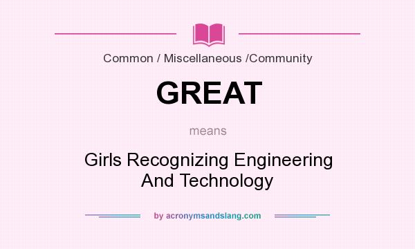 What does GREAT mean? It stands for Girls Recognizing Engineering And Technology