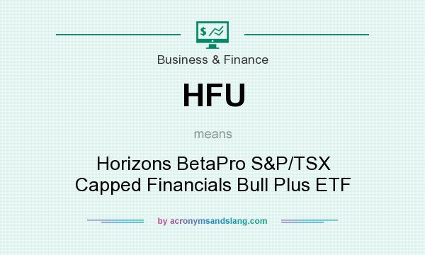 What does HFU mean? It stands for Horizons BetaPro S&P/TSX Capped Financials Bull Plus ETF
