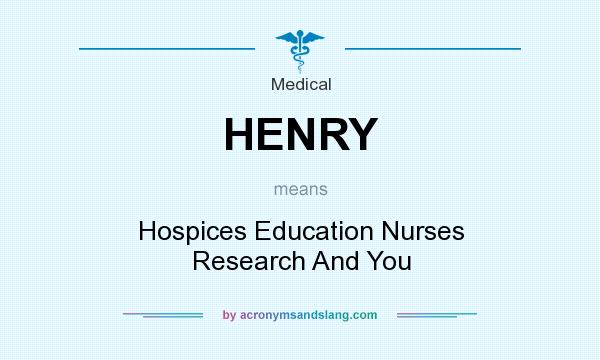 What does HENRY mean? It stands for Hospices Education Nurses Research And You