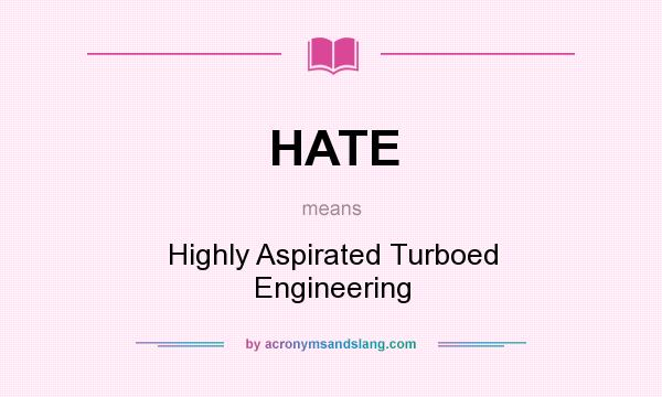 What does HATE mean? It stands for Highly Aspirated Turboed Engineering