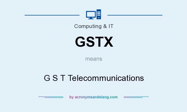 What does GSTX mean? It stands for G S T Telecommunications