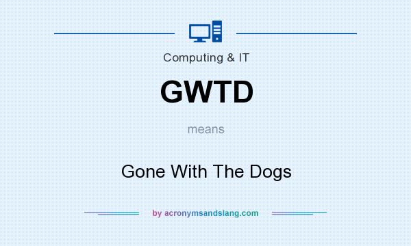What does GWTD mean? It stands for Gone With The Dogs